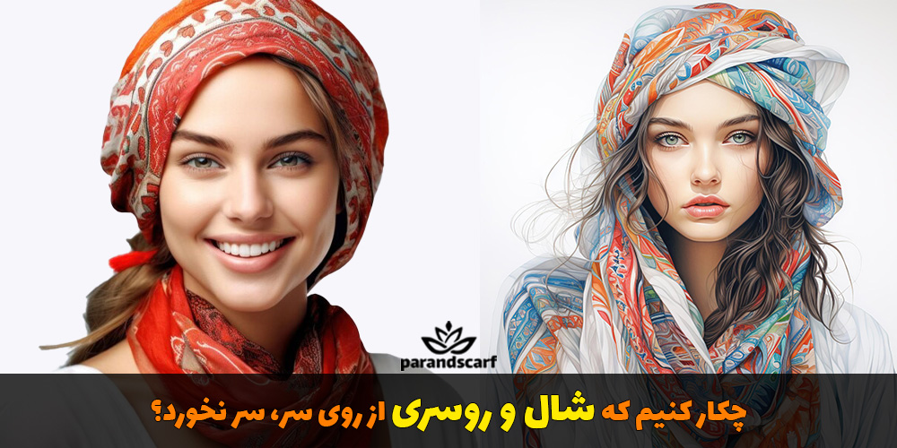 چکار کنیم که شال و روسری از روی سر، سر نخورد؟