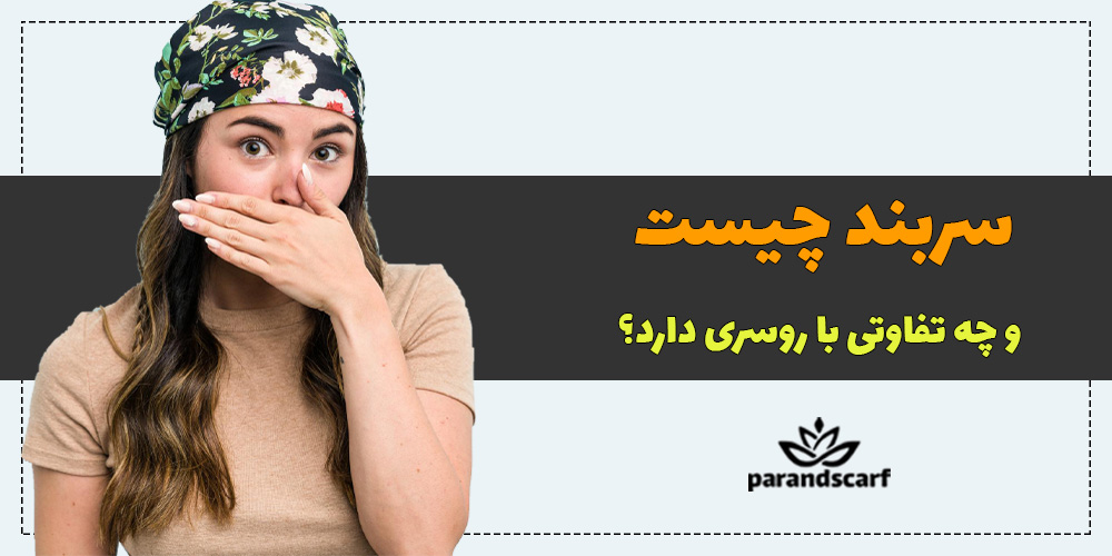 سربند چیست و چه تفاوتی با روسری دارد؟